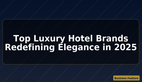 Top Luxury Hotel Brands Redefining Elegance in 2025