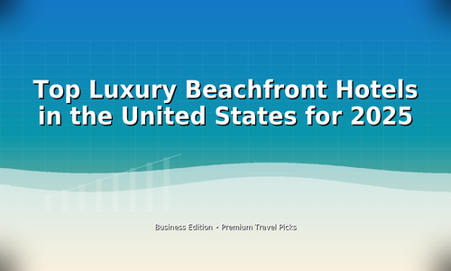 Top Luxury Beachfront Hotels in the United States for 2025