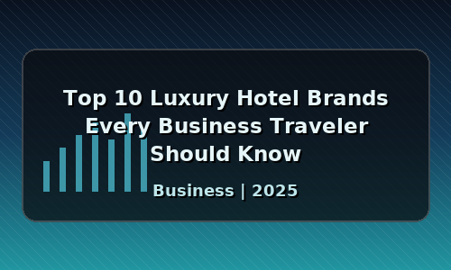 Top 10 Luxury Hotel Brands Every Business Traveler Should Know